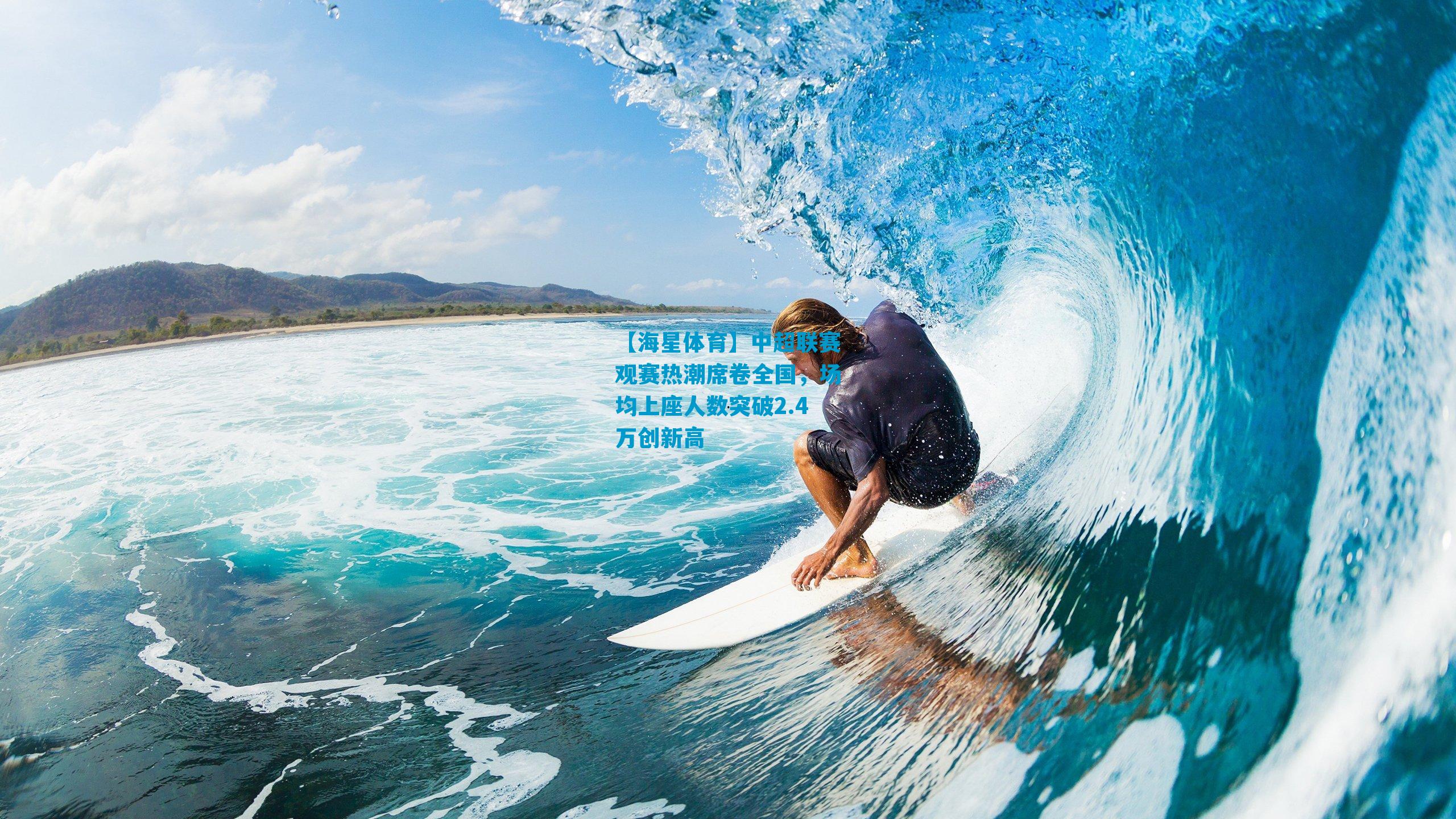 中超联赛观赛热潮席卷全国，场均上座人数突破2.4万创新高