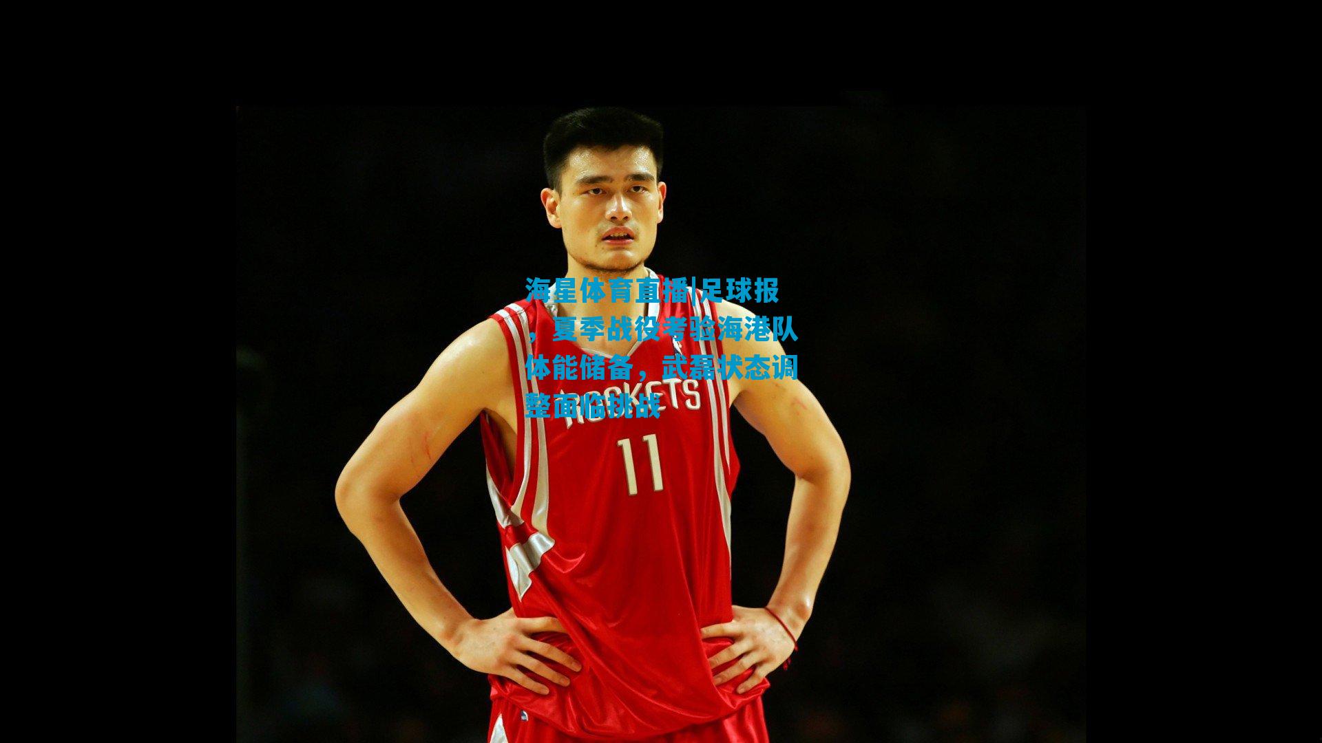 足球报，夏季战役考验海港队体能储备，武磊状态调整面临挑战