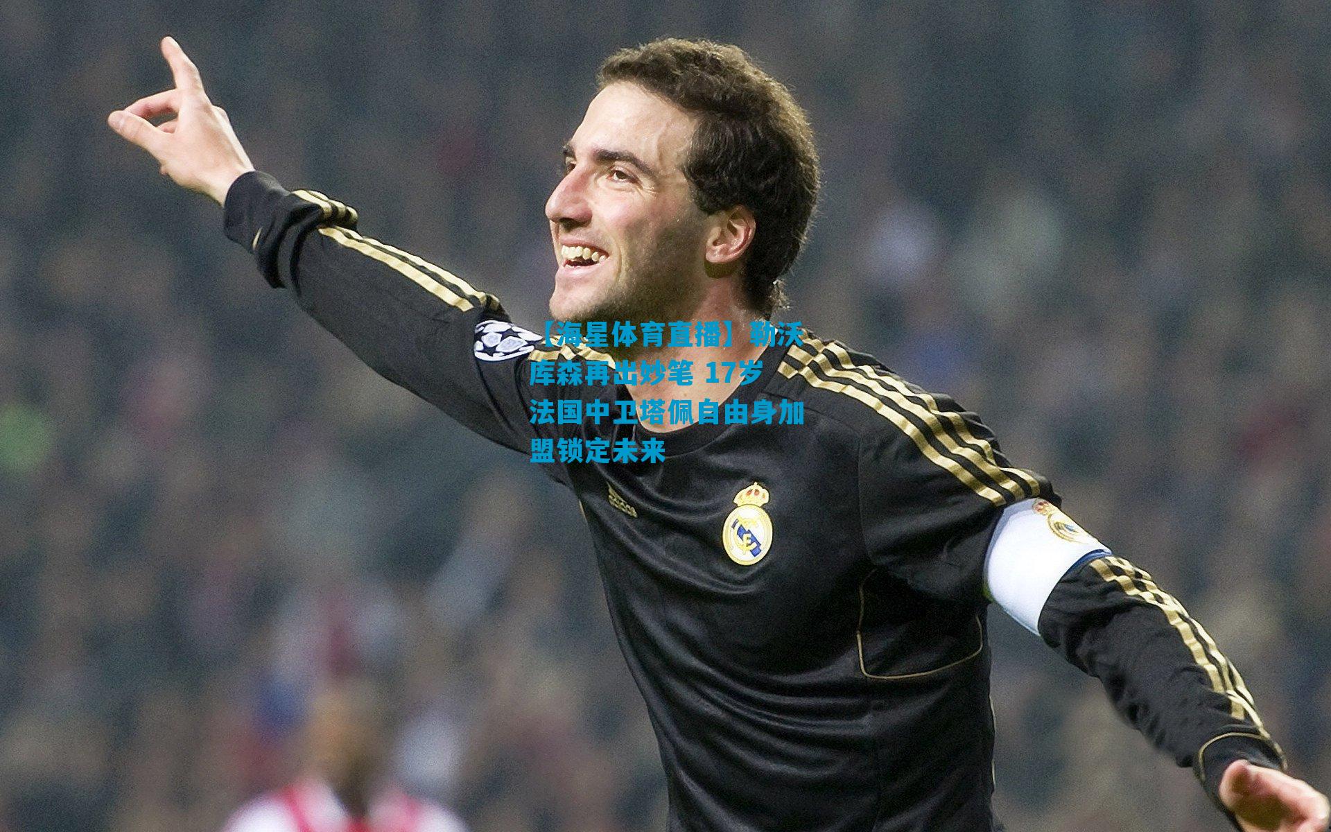 勒沃库森再出妙笔 17岁法国中卫塔佩自由身加盟锁定未来