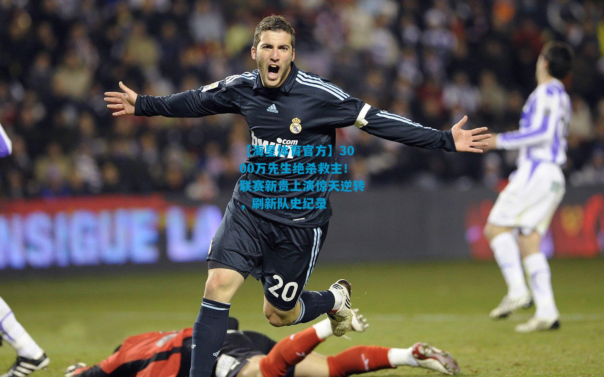 3000万先生绝杀救主！联赛新贵上演惊天逆转，刷新队史纪录