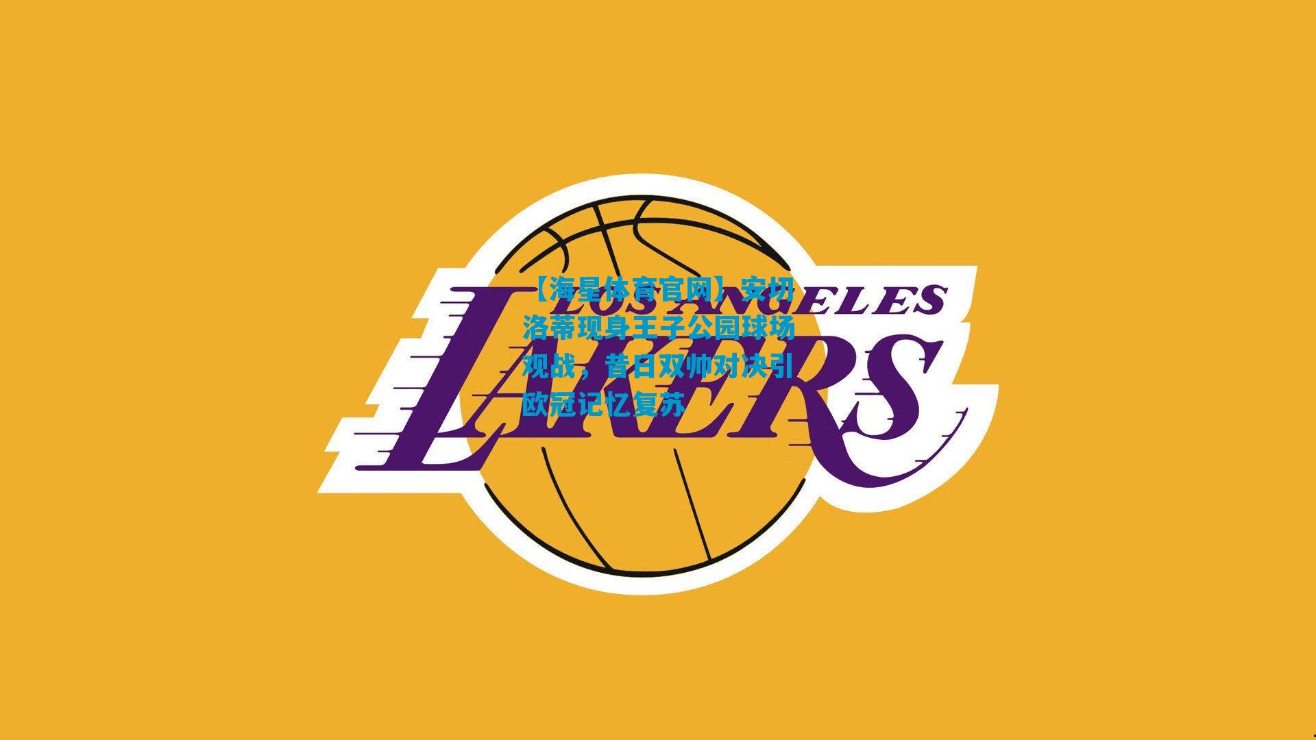 安切洛蒂现身王子公园球场观战，昔日双帅对决引欧冠记忆复苏