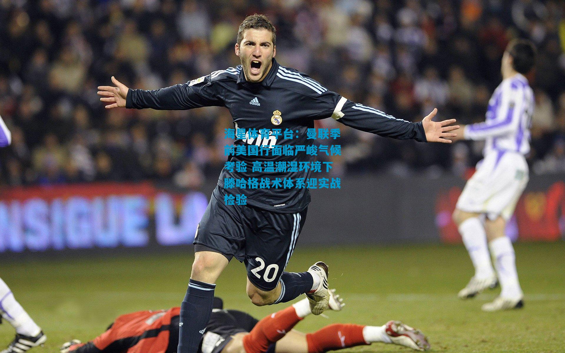 曼联季前美国行面临严峻气候考验 高温潮湿环境下滕哈格战术体系迎实战检验